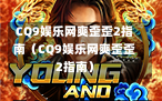 CQ9娱乐网爽歪歪2指南（CQ9娱乐网爽歪歪2指南）