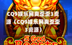 CQ9娱乐网爽歪歪3资源（CQ9娱乐网爽歪歪3资源）