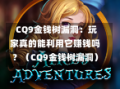  CQ9金钱树漏洞：玩家真的能利用它赚钱吗？（CQ9金钱树漏洞）