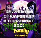  揭秘CQ9超神王牌盘口：玩家必看的制胜攻略（CQ9投注网超神王牌盘口）-第1张图片-CQ9押注网-CQ9电游跳起来-CQ9电游站-CQ9直式蹦迪-CQ9跳高高2-CQ9五福临门-CQ9宙斯-CQ9直式武圣-CQ9跳更高-CQ9电游金钱树-CQ9押注鸿福齐天-CQ9娱乐发财神2-CQ9电子东方神起-CQ9板球狂热-CQ9英雄捕鱼-CQ9超神王牌2-CQ9哇达宗师急速版-CQ9游戏爽歪歪-CQ9电游充电宝-CQ9投注爽歪歪2-CQ9超神王牌-CQ9爽歪歪3-CQ9哇达宗师-CQ9电游哇达宗师2-CQ9蹦迪猪宝-CQ9电游孙大圣-CQ9押注站